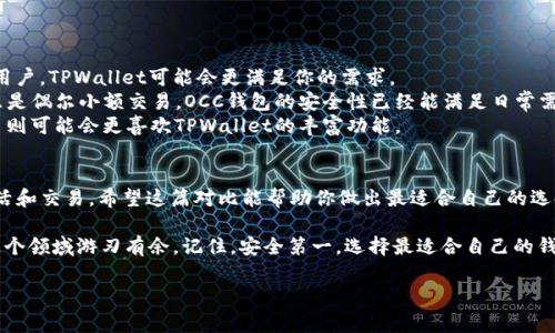 钱包选择：OCC钱包与TPWallet的独家比较及使用秘诀

OCC钱包, TPWallet, 数字钱包/guanjianci

引言
在这个数字货币迅速崛起的时代，选择一款合适的钱包尤为重要。这不仅关系到你资产的安全性，还涉及到使用的便捷性。今天我们就来聊聊两个比较热门的钱包：OCC钱包和TPWallet。虽然它们都是数字钱包，但在功能、界面、用户体验等方面都有所不同。所以，真正的狠角色是谁？一起跟我深入挖掘吧。

OCC钱包简介
OCC钱包，完整的名字是“OCChain Wallet”，它是与OCChain平台紧密结合的一款钱包。简单来说，如果你是OCChain的用户，那么使用OCC钱包会让你的体验更上一层楼。这个钱包的界面友好，使用起来相对简单，不需要你有过多的技术背景。

OCC钱包的特点
strong1. 安全性：/strongOCC钱包采用分层设计，确保用户的私钥和资产得到妥善保护。说真的，安全性是我们在选择钱包时最首要考虑的因素，对吧？
strong2. 便利性：/strong它不仅支持OCChain的原生代币，还支持多种主流数字货币，比如比特币、以太坊等等。这样，你可以在一个钱包中存储多种资产，超级方便。
strong3. 用户界面：/strongOCC钱包的界面设计，即使是新手用户也能快速上手。你只需要几步操作就能完成数字货币的转账，非常人性化。

TPWallet简介
TPWallet，顾名思义是“Transaction Pro Wallet”，这款钱包是专为多种类型的数字货币交易设计的。TPWallet的背后团队在区块链和金融领域都有深厚的造诣，因此它的设计理念也相对成熟。

TPWallet的特点
strong1. 多币种支持：/strongTPWallet支持的币种种类繁多，可以满足大多数用户的需求。而且，它对新加入的项目支持也非常积极。
strong2. 安全性：/strongTPWallet在安全性方面也毫不妥协。采用的多重签名技术大大增强了钱包的安全防护，相信这样的防护措施，你一定不会嫌多。
strong3. 交易效率：/strongTPWallet的交易确认速度非常快，适合那些喜欢频繁交易的用户。如果你是个交易达人，相信TPWallet会是一个不错的选择。

OCC钱包与TPWallet的比较
首先，让我们从几个关键点来比较这两个钱包。
strong1. 用户体验：/strong从用户体验来说，OCC钱包更适合初学者，它的操作界面友好且易于理解。而TPWallet虽然也很注重用户体验，但由于涉及的功能比较多，可能会给新手用户造成一定的压力。
strong2. 安全性：/strong两款钱包在安全性方面都表现良好，但在某些细节上，TPWallet的多重签名机制可能更为严密。而OCC钱包在用户账户和资产分区保护方面比较突出。
strong3. 支持币种：/strongOCC钱包主要是围绕OCChain进行，而TPWallet则支持更多的主流数字货币，这使得TPWallet在这方面更具吸引力。

如何选择适合自己的钱包
在选择钱包时，不妨问自己几个问题：
strong1. 你主要用来做什么？/strong如果你是为了参与OCChain，那毫无疑问OCC钱包是更好的选择。但如果你是多币种用户，TPWallet可能会更满足你的需求。
strong2. 你对安全性的要求有多高？/strong如果你持有大量资产，TPWallet的多重签名安全特性可能更适合你。如果你只是偶尔小额交易，OCC钱包的安全性已经能满足日常需求。
strong3. 你是操作新手还是老手？/strong新手朋友们可能更适合OCC钱包，它让你轻松上手，没有太多复杂的操作。而老手则可能会更喜欢TPWallet的丰富功能。

总结
无论你选择OCC钱包还是TPWallet，关键是考虑你的个人需求。数字钱包虽然是技术性的工具，但最终是为了方便我们的生活和交易。希望这篇对比能帮助你做出最适合自己的选择。如果你还有其他疑问或者体验，也欢迎在下方留言，一起探讨哦！

数字货币的世界瞬息万变，所以永远不要停下你学习的脚步。了解不同钱包的优缺点，掌握这些使用秘诀，相信你一定能在这个领域游刃有余。记住，安全第一，选择最适合自己的钱包，才能更好地保护你的资产哦！

感谢你的阅读，期待与你分享更多关于数字货币世界的独家秘籍！