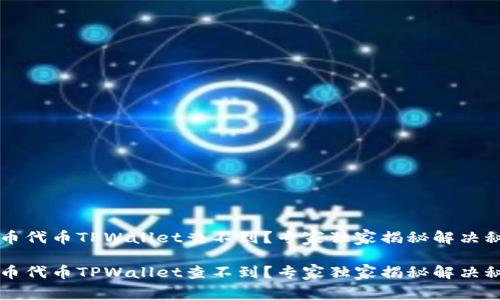 火币代币TPWallet查不到？专家独家揭秘解决秘笈

火币代币TPWallet查不到？专家独家揭秘解决秘笈