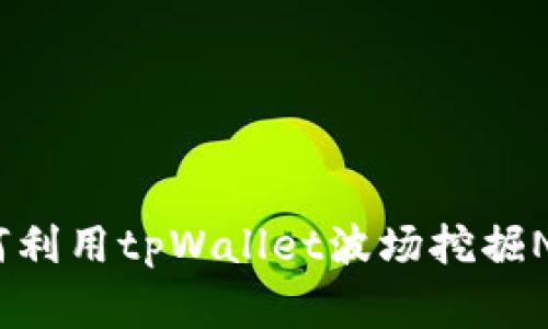专家揭秘：如何利用tpWallet波场挖掘NFT的独家秘诀