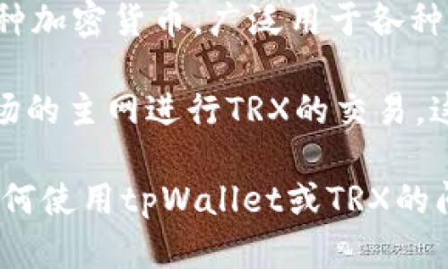 在讨论tpWallet的TRX通道之前，先简单介绍一下tpWallet和TRX的背景。

tpWallet是一个多链钱包，支持多种数字货币的存储和管理。而TRX是波场（Tron）的一种加密货币，广泛用于各种应用和交易中。大多数钱包都有多个通道或区块链网络，以保证用户能够顺利进行交易。

如果你想知道tpWallet中的TRX是通过哪个通道进行交易的，一般而言，钱包会使用波场的主网进行TRX的交易。这意味着所有TRX的转账和记录都是在波场区块链的主网上进行的。

总的来说，tpWallet在处理TRX时，主要是通过波场网络来完成的。如果你有更多关于如何使用tpWallet或TRX的问题，欢迎继续提问！
