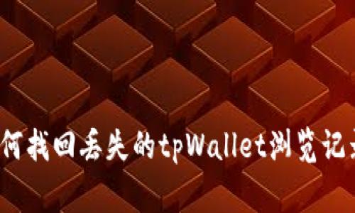 专家揭秘：如何找回丢失的tpWallet浏览记录的独家秘诀