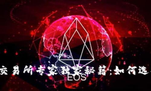 2023年加密货币交易所专家独家秘籍：如何选择最适合你的平台