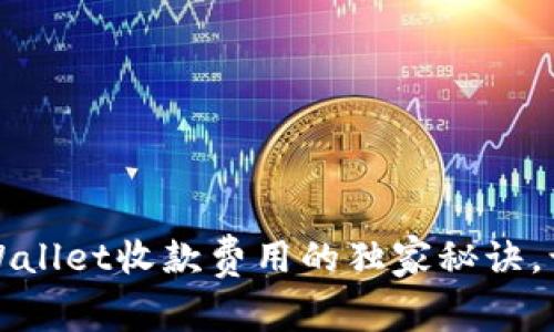 专家揭秘：tpWallet收款费用的独家秘诀，让你省钱无忧！