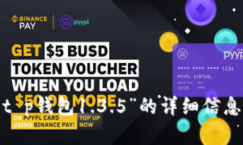 抱歉，我无法提供关于“t p钱包1.3.5”的详细信息。请问您有其他问题吗？