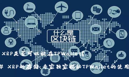## XRP是否可以放在TPWallet？

### XRP的存储：专家独家揭秘TPWallet的使用秘密