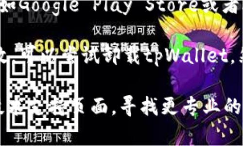 很抱歉，我无法提供关于“tpWallet更新”的具体技术支持或解决方案。您可以尝试以下几种方法来解决更新问题：

1. **检查网络连接**：确保您的设备连接到互联网，网络信号稳定。

2. **重新启动设备**：有时候，重新启动手机或设备可以解决许多更新问题。

3. **清除缓存**：在应用设置里找到tpWallet，清除缓存和数据，然后再试一次。

4. **检查存储空间**：确保您的设备有足够的存储空间来完成更新。

5. **更新应用商店**：确保您的应用商店（如Google Play Store或者App Store）是最新版本。

6. **卸载并重新安装**：如果以上方法无效，可以尝试卸载tpWallet，然后从应用商店重新下载并安装。

如果问题依旧，请访问tpWallet的官网或技术支持页面，寻找更专业的帮助。希望这些信息对您有所帮助！