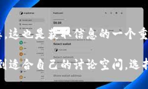 加密货币的讨论在网络上非常活跃，许多用户会在不同的论坛和贴吧分享他们的观点和经验。以下是一些集中的加密货币大贴吧的介绍，供您参考。

### 1. 百度贴吧
百度贴吧上有许多专门讨论加密货币的贴吧，比如“比特币吧”、“以太坊吧”、“数字货币吧”等。这些贴吧涵盖了各种主题，从技术分析到投资技巧，再到市场动态，用户可以在这里找到大量的信息。

### 2. Reddit
虽然不是传统意义上的贴吧，但Reddit的“r/cryptocurrency”、“r/bitcoin”等子版块非常受欢迎，全球用户分享见解、新闻和预测，是获取信息和交流的好地方。

### 3. 新浪微博
在新浪微博上，也有不少关于加密货币的热门话题和用户群体，许多投资者和分析师都会在这里分享实时动态。

### 4. 微信公众号
许多加密货币的分析师和机构建立了自己的微信公众号，发布专业分析和市场动态，这也是获取信息的一个重要渠道。

综上所述，加密货币的讨论和信息获取途径非常丰富，用户可以在不同的平台上找到适合自己的讨论空间。选择适合的贴吧和社区，可以使用户在加密货币的旅程中更加顺利和成功。