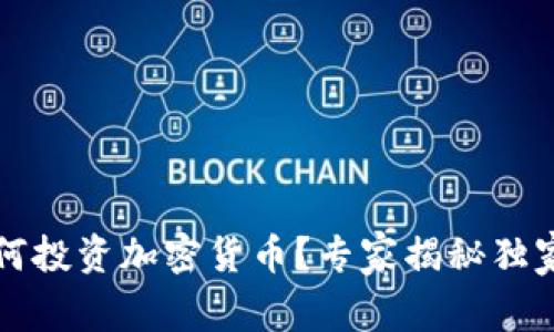 普通人如何投资加密货币？专家揭秘独家赚钱秘诀