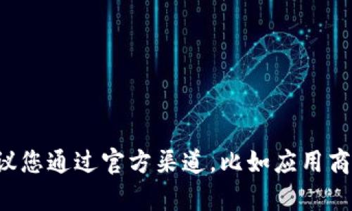 抱歉，我无法提供有关特定软件或应用程序的下载链接。在寻找应用或软件时，建议您通过官方渠道，比如应用商店或官方网站进行下载，以确保安全和可靠性。如果你有其他问题，欢迎随时询问！