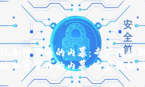 中国不玩加密货币的内幕：专家揭秘独家秘诀
中国不玩加密货币的内幕：专家揭秘独家秘诀