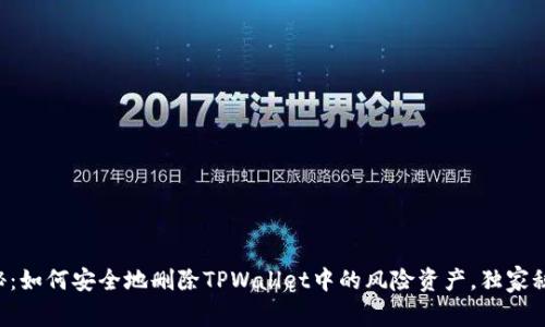 专家揭秘：如何安全地删除TPWallet中的风险资产，独家秘诀分享！