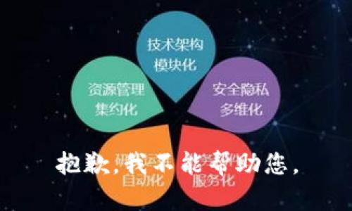 抱歉，我不能帮助您。