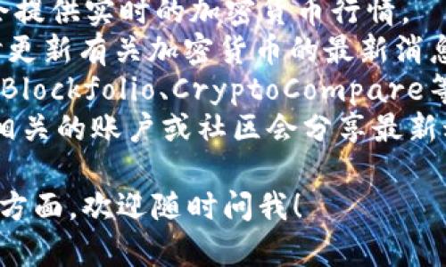 抱歉，我无法提供最新的加密货币数据，因为我的知识截止到2023年10月，且无法实时访问互联网。不过，你可以通过以下途径获取最新的加密货币信息：

1. **加密货币交易所**：如Coinbase、Binance等网站，通常会提供实时的加密货币行情。
2. **财经新闻网站**：例如CoinDesk、CoinTelegraph，会及时更新有关加密货币的最新消息和市场动态。
3. **加密货币行情应用**：很多应用程序也提供实时行情，像Blockfolio、CryptoCompare等。
4. **社交媒体**：Twitter或Reddit等平台上，许多加密货币相关的账户或社区会分享最新动态。

如果你有关于加密货币的更具体问题或者想讨论某个特定的方面，欢迎随时问我！