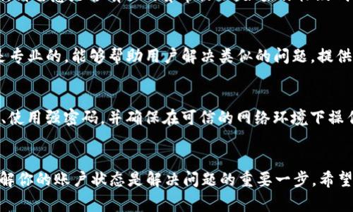 如果你在tpWallet里发现自己的TRX余额消失了，可能会让你感到非常焦虑和困惑。别担心，下面我将详细介绍可能导致TRX丢失的原因，以及如何解决这个问题，希望能够帮助到你。

一、检查交易记录
首先，无论在什么情况之下，确认你的交易记录是一个重要的步骤。打开tpWallet，查看一下你的交易历史，看看是否有最近的转账或提币操作。也许是你不小心进行了一次交易，或者是有人权威地使用了你的私钥。

二、确认钱包地址
接下来，确保你使用的tpWallet是正确的。如果你曾经在多个设备上使用过这个钱包，可能会因为地址混淆而错以为TRX丢失。检查一下你的钱包地址，确保没有转错站或者发送到其他钱包。

三、网络问题
有时候，网络问题可能会导致你无法看到最新的余额。这种情况下，尝试重新刷新tpWallet，或者切换到更稳定的网络连接，再查看一次你的余额。

四、钱包是否被攻击
我们都知道，加密货币钱包面临黑客攻击的风险。如果你在其他地方输入过你的私钥，请留意是否有任何异常活动。如果你怀疑钱包被攻击，建议立即更换安全措施，比如更改密码、启用两步验证等。

五、联系技术支持
如果以上方法都无法解决问题，那就直接联系tpWallet的技术支持吧。他们的团队是专业的，能够帮助用户解决类似的问题。提供截图和详细信息，有助于他们更快地定位和解决问题。

六、维护安全习惯
不管你最终找回TRX与否，安全使用加密资产的习惯一定要养成。定期检查你的余额、使用强密码，并确保在可信的网络环境下操作。

总结
总之，如果你在tpWallet中发现TRX不见了，不要惊慌，先按照以上步骤进行检查。理解你的账户状态是解决问题的重要一步。希望这些信息能够帮助你找回丢失的TRX，祝你在加密货币的世界里拥有更好的体验！