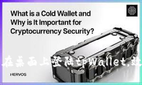专家揭秘：如何轻松在桌面上登陆tpWallet，效率翻倍的独家秘诀！