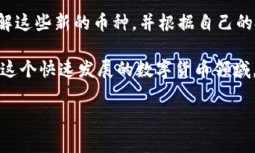 关于tpWallet多了好多币，很多用户可能会感到疑惑，今天我们就来详细探讨一下这个现象的原因，以及与之相关的各种细节。

tpWallet的背景介绍
首先，tpWallet是近年来在数字货币圈内备受关注的一款钱包应用，它不仅支持多种主流币种的存储和管理，还推出了很多独特的功能，比如去中心化交易、NFT存储等。说实话，使用tpWallet的用户越来越多，很多人都在讨论它的一些新特性。

新增币种的可能性
接下来，关于“为什么tpWallet多了好多币”的这个问题，可能有几个原因。首先，tpWallet团队可能与一些新兴项目达成了合作，增加了对新币种的支持。这种情况在数字货币项目中是比较常见的，因为很多新项目希望通过与钱包的合作来增强自身的曝光度和流动性。

从用户角度看
从用户的角度来看，增加的新币种有可能是你之前没有在其他钱包中接触过的。这就意味着，你的钱包里突然多出了一些你不熟悉的币种，可能让你感到疑惑。但别担心，这些币种的增加通常是有其市场价值和背后项目支持的，你可以花时间去了解一下它们。

空投与奖励机制
还有一种可能就是，tpWallet可能进行了一些空投活动，或者奖励原有用户。这在数字货币领域是一个比较常见的促销手段，目的是为了吸引更多用户的注意。例如，用户在使用钱包进行交易或者持币的时候，系统可能会自动给予相应的新币种作为奖励。这种奖励形式常常能够有效激励用户的参与度。

社区参与与治理代币
此外，tpWallet可能推出了社区治理代币，给持有者带来了更多的话语权和参与感。这种机制越来越多地被应用在去中心化金融（DeFi）项目中，持有者能通过持币获得投票权、参与项目决策等。这类代币往往也是为了建立更紧密的社区关系，因此，用户看到自己钱包中多了不少新币也是一种常见的情况。

安全性与合规性
当然，随着新的币种增加，用户也需要关注钱包的安全性和合规性。请确保你的tpWallet是从官方渠道下载的，并且保持软件的最新更新。毕竟，不同的币种涉及到的合规性问题可能各有不同，好的钱包服务提供商会尽量确保其产品的安全性和合规性。

结论：使用tpWallet的优势
总的来说，tpWallet中多出很多币种是一个正常现象，可能是团队推出的新功能、空投奖励，或者是新项目的合作。用户只需保持警惕，了解这些新的币种，并根据自己的投资策略进行合理配置，才能够在数字货币的这个大潮中更好地立足。

希望这个解析能够帮助你搞清楚钱包中增加币种的原因。如果你对tpWallet还有其他疑问，欢迎在下方留言，我们可以一起探讨，毕竟在这个快速发展的数字货币领域，越多的知识总是越宝贵的。

tpWallet, 数字货币, 钱包应用/guanjianci