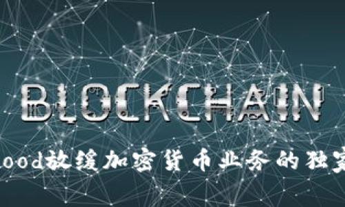 专家揭秘：Robinhood放缓加密货币业务的独家内幕与应对秘诀