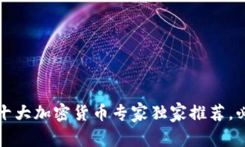 2023年十大加密货币专家独家推荐，必知秘诀！