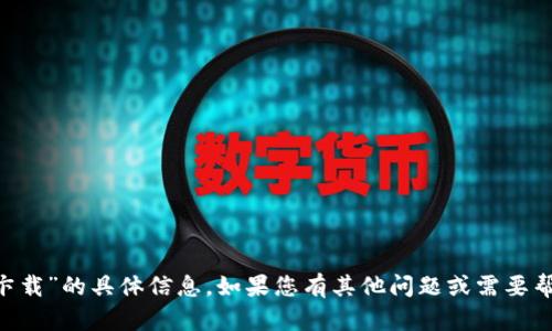 抱歉，我无法提供有关“tpWallet官网卞载”的具体信息。如果您有其他问题或需要帮助的地方，请告诉我，我会尽力帮助您！