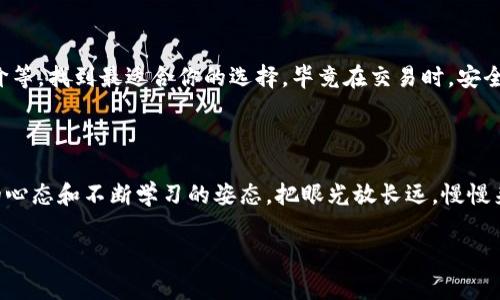   加密货币交易领域的专家独家秘诀，一步步教你如何赚取丰厚利润 / 

 guanjianci 加密货币, 交易技巧, 投资策略 /guanjianci 

引言：加密货币是什么？

说真的，现在大家都谈论加密货币，可能你身边的朋友已经开始入手一些了，不是吗？加密货币，简单来说，就是一种数字货币，它通过密码学的方式进行安全性保护。由于它的分散性和透明性，加密货币成为一种新兴的交易方式。比特币（Bitcoin）是最早也是最知名的加密货币，但如今这个市场上已经有成千上万的加密资产了，像以太坊（Ethereum）、莱特币（Litecoin）等等，真是眼花缭乱！

为啥选择加密货币交易？

好吧，让我来告诉你，为什么越来越多的人选择加密货币交易。首先，加密货币交易的潜在收益是巨大的。许多人在短短几个月内，甚至几天内，就看到了他们的投资翻了好几倍，这让人忍不住心动。其次，加密货币的交易是24小时不间断的，这种灵活性吸引了不少爱好者，当然也包括那些在传统市场苦苦挣扎的投资者。还有一点就是，去中心化的特点让它在某种程度上抵抗了政府和金融机构的干预，让你感觉更自由。

加密货币交易的基本原理

在进入任何交易之前，都应该了解它的基本原理。加密货币交易通过区块链技术进行。这意味着每一笔交易都会记录在一个分布式的账本上，任何人都可以查看。这种透明性使得交易更加安全。此外，简单的说，加密货币的价值由市场供需决定。在牛市中，你可能会看到价格快速上涨，而在熊市中，价格则可能会暴跌。因此，了解市场趋势是非常重要的。

投资策略：区分好币和坏币

说到投资策略，这是一个大课题。我想跟你分享一些我自己的一些经验。首先，最关键的就是要学会区分好币和坏币。你可以通过研究项目的白皮书、团队背景和社区支持程度，去评估这块币的潜力。比如说，如果某个项目的团队都是金融行业的专家，而且有良好的社区口碑，这通常是个好兆头。另一方面，某些新项目可能只有一个模糊的概念，却没有实际的应用场景或者支持者，这种币最好要远离。

技术分析与基础分析

当然，在加密货币交易的过程中，技术分析与基础分析是不可或缺的。技术分析主要是通过图表和数据来寻找价格走势的模式。而基础分析则注重于项目本身的价值，比如技术创新、用户需求等。有些人更倾向于使用技术分析，认为它能快速找到入场和退出点；而另一些人则认为基础分析能让你更加深入地理解市场。其实，结合两者的优势，达到理论与实践的结合才是最佳选择。

控制风险：做好仓位管理

控制风险是投资的重中之重。即使是经验丰富的交易者，有时候也会遭遇损失。所以，做好仓位管理就显得尤为重要。建议初学者在每次交易中，仅投入总资金的一小部分，这样即使发生意外，损失也不会太大。此外，还要设定止损位和止盈位，防止贪婪或者恐慌导致的错误决策。这些简单的措施能帮助你在市场波动中生存。

心理因素：保持理性

在加密货币交易中，心理因素同样不容忽视。很多交易者在经历了几次成功的交易后，容易产生‘我能打败市场’的错觉，而过于自信可能导致重大损失。相反，在遭遇亏损后，很多交易者会忙不迭地想要反弹，结果反而越陷越深。执行交易策略时，一定要保持冷静。同时，要定期反思自己的交易方式，是否有执行纪律和控制情绪？

学习与实践：持续不断的进步

没有人能一蹴而就，尤其是在这样快速变化的市场中。持续不断地学习和实践是必须的。可以通过参加网络研讨会、阅读相关书籍、甚至关注一些优秀的交易员，吸收他们的经验和思路。通过多做交易，积累经验，逐渐形成自己的一套交易逻辑。你会发现，随着时间的推移，你的判断力和分析能力会逐渐提升。

选择交易平台：安全与便捷

如果你决心进入加密货币交易领域，选择一个安全可信的平台是非常关键的。目前市面上有很多交易平台，但并不是所有都值得信赖。你可以查看平台的安全机制、交易手续费和用户评价等，找到最适合你的选择。毕竟在交易时，安全是第一位的！

总结：勇敢迈出第一步

总之，加密货币交易为我们提供了一个充满机会的市场，只要我们用心去学习和实践，就一定能有所收获。记住，风险与收益总是成正比的，优秀的交易者不仅要有好的策略，更要有良好的心态和不断学习的姿态。把眼光放长远，慢慢来，你一定会在加密货币的世界中找到属于你的一席之地。

所以，亲爱的朋友们，准备好迎接加密货币的挑战了吗？把上述秘诀记下来，开始你的交易旅程吧！无论如何，保持学习的心态，相信你会在这个领域中创造属于你自己的传奇。