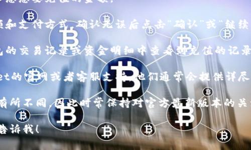 抱歉，关于“tpWallet”的充值视频信息我无法提供。不过，我可以给您一些关于如何进行钱包充值的常规建议和步骤。

一般来说，充值一个数字钱包的步骤通常包括以下内容：

1. **下载并安装钱包应用**：首先，确保您已下载并安装了tpWallet应用。

2. **创建或登录账户**：如果您还没有账户，请按照指示创建一个账户。如果已有账户，则直接登录。

3. **找到充值选项**：登陆后，寻找一个明显的“充值”或“添加资金”按钮，通常在主页或钱包页面的菜单中。

4. **选择支付方式**：tpWallet通常支持多种充值方式，包括银行卡、信用卡、第三方支付平台等。根据自己的需求选择一种最方便的支付方式。

5. **输入充值金额**：在充值页面，根据指示输入您想要充值的金额。

6. **确认交易**：仔细检查输入的信息，包括金额和支付方式，确认无误后点击“确认”或“继续”进行交易。

7. **查看充值记录**：充值完成后，您可以在钱包的交易记录或资金明细中查看到充值的记录，确认资金是否到账。

如果您在充值过程中遇到问题，建议查阅tpWallet的官网或者客服支持，他们通常会提供详尽的帮助和支持文档。

需要注意的是，不同钱包的充值方式和流程可能有所不同，因此时常保持对官方最新版本的关注是很重要的。

如果您有其他具体问题或需要更详细的帮助，请告诉我！