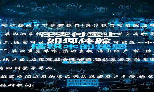 要退出tpWallet账号，通常可以按照以下步骤操作（具体操作可能因应用版本而略有不同）：

1. **打开tpWallet应用**：在你的手机上找到tpWallet图标并点击打开。

2. **进入设置**：在主界面上，通常可以找到一个设置图标，可能是一个齿轮形状，点击它。

3. **查找退出或注销选项**：在设置菜单中，滚动查找“退出账户”或“注销”的选项。

4. **确认退出**：点击退出账户后，应用可能会要求你确认是否真的要退出，选择“确认”即可。

5. **完成**：退出后，你会返回到登录界面。

如果需要具体的图片步骤，推荐查阅应用的官方网站或者用户手册，通常那里会有详尽的图文说明。

如果有进一步的问题，欢迎随时提问！