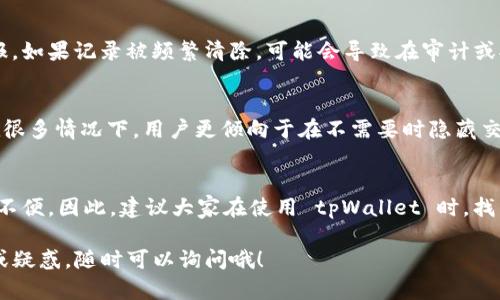 关于 tpWallet 何时清除交易记录的问题，其实并没有固定的答案。这主要取决于用户的使用习惯以及钱包本身的设置。以下是一些相关的说明和建议。

tpWallet 记录清除的原则
tpWallet 作为一种数字钱包，主要用于存储和管理加密货币的资产。它会记录用户的交易历史，以便用户可以随时查询和管理自己的资产。通常情况下，数字钱包会保留用户的交易记录，而不会主动删除这些信息。这意味着，除非用户手动清除历史记录，或者钱包提供了清除历史的选项，否则交易记录将长期保存。

如何手动清除记录
如果你希望清除 tpWallet 中的交易记录，可以通过以下步骤进行操作：
ul
    li首先，打开 tpWallet 应用。/li
    li进入“设置”或“隐私”选项。/li
    li寻找“清除历史记录”或“删除交易记录”的选项。/li
    li按照提示进行操作，确认删除。/li
/ul
请注意，清除记录后，你将无法再查看之前的交易历史，这在某些情况下可能会影响到资产管理。因此，建议在删除记录之前，确保已备份相关信息。

交易记录的为什么重要
大家都知道，管理你的资产就像管理你的财务一样重要。清楚的交易记录可以帮助你了解自己的投资情况、跟踪支出以及进行税务申报。如果记录被频繁清除，可能会导致在审计或报税时遇到问题。

tpWallet 的隐私设置
tpWallet 还提供了一些隐私设置，允许用户选择是否让交易记录可见。这可以帮助用户在保持隐私和确保资产安全之间找到平衡。在很多情况下，用户更倾向于在不需要时隐藏交易记录，而不是完全删除它们。

总结和建议
说真的，清理交易记录有时是有必要的，尤其是当你希望保护自己的隐私不被别人窥探时。然而，过于频繁地清除记录反而可能会带来不便。因此，建议大家在使用 tpWallet 时，找到一个适合自己的方法，合理管理交易记录，确保安全和便捷。

总之，tpWallet 的交易记录具体清除频率与方式，会因用户的设置和需求而有所不同。希望以上信息能帮到你！如果你还有其他问题或疑惑，随时可以询问哦！