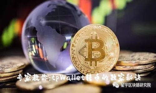 专家教你：tpWallet转币的独家秘诀
