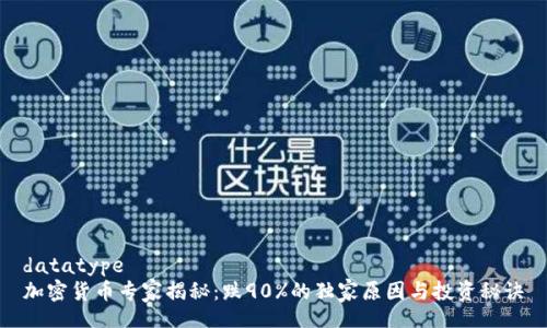 datatype
加密货币专家揭秘：跌90%的独家原因与投资秘诀