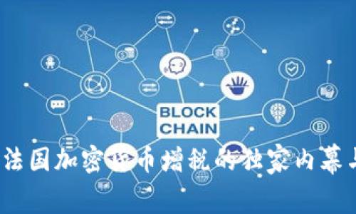 专家揭秘：法国加密货币增税的独家内幕与投资秘诀