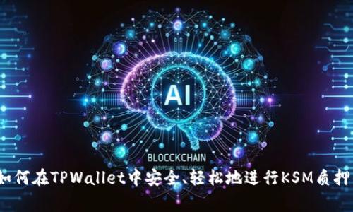 专家揭秘：如何在TPWallet中安全、轻松地进行KSM质押的独家秘诀