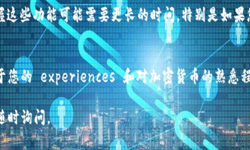 关于tpWallet的具体时间需求，通常取决于多种因素，包括您所需的功能、设备的性能、网络状况以及个人的技术经验等。让我们来看看使用或设定tpWallet时可能会涉及的几个方面，以及一般情况下可能需要的时间估计。

1. 下载与安装
首先，要使用tpWallet，您需要下载并安装应用程序。这个过程通常只需要几分钟。您可以通过官方渠道或应用商店进行下载，确保您安装的版本是最新的。

2. 创建钱包
安装完成后，创建钱包是接下来的步骤。通常，这个过程也很快，只需要5到10分钟。您需要设置密码以及备份恢复短语，这是保护您资产安全的重要步骤。

3. 资金转入与转出
如果您要将资金转入tpWallet，例如通过转账或购买加密货币，那么这可能会根据网络拥堵情况有所不同。一般情况下，转账时间在几分钟到几个小时不等。如果您使用的是热门公链，转账速度可能会更快。

4. 操作熟悉程度
对于新手用户来说，了解tpWallet的界面和功能可能需要一些时间。花费的时间因人而异，可能是1到2个小时，取决于您对加密货币的了解程度。如果您之前有使用其他类似的钱包的经验，那么上手会更快。

5. 高级功能
tpWallet 还提供一些高级功能，比如与去中心化交易所的集成、质押功能等。学习和掌握这些功能可能需要更长的时间，特别是如果您希望深入了解其运作机制。

总结
总的来说，从下载到熟练使用tpWallet的整个过程大约需要几个小时的时间，具体取决于您的 experiences 和对加密货币的熟悉程度。提前做好准备和了解相关信息，可以帮助您更快地上手。

希望这些信息能够解答您对tpWallet所需时间的疑问！如果有进一步的具体问题，欢迎随时询问。