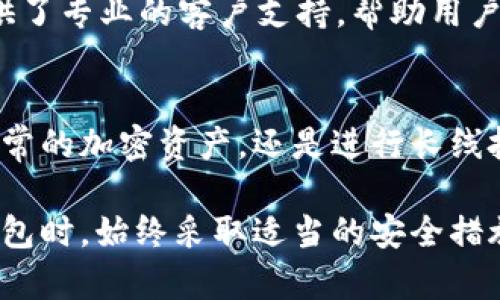 tpWallet是一款数字钱包应用，旨在为用户提供安全、便捷的区块链资产管理服务。用户可以通过tpWallet管理多种加密货币和数字资产，实现快速转账、交易以及资产的查看等功能。以下是tpWallet的一些主要特点和功能：

基本功能
tpWallet支持多种主流加密货币，包括比特币、以太坊等，并且用户可以轻松地在不同的资产之间进行转账和交易。这种多样化的支持使得用户能够在一个平台上管理自己的所有数字资产，而不需要下载多个不同的钱包软件。

安全性
安全性是tpWallet的一大亮点。该应用采用先进的加密技术，用户的私钥和交易信息都在本地保存，大大降低了被黑客攻破的风险。此外，tpWallet提供了多重身份验证功能，为用户的资产增添了一层保护。

用户体验
tpWallet的界面设计，用户能够轻松上手，进行操作。无论是新手还是有经验的用户，都能在这款钱包中找到合适的功能。同时，tpWallet支持多语言，方便全球用户使用。

交易功能
通过tpWallet，用户可以实现快速的点对点交易，支持多种交易方式，使得资产流动更加灵活。用户还可以查看历史交易记录，方便跟踪资产变动情况。

社区和支持
tpWallet拥有活跃的社区，用户可以在社区中交流经验，分享使用技巧。此外，tpWallet团队也提供了专业的客户支持，帮助用户解决在使用过程中遇到的问题。

总结
总的来说，tpWallet是一款功能全面、安全性高且用户友好的数字钱包应用。无论您是想要管理日常的加密资产，还是进行长线投资，tpWallet都能满足您的需求。

如果您对tpWallet感兴趣，可以从应用商店下载并尝试使用。同时，请确保在使用任何数字资产钱包时，始终采取适当的安全措施，保护好您的私钥和密码。