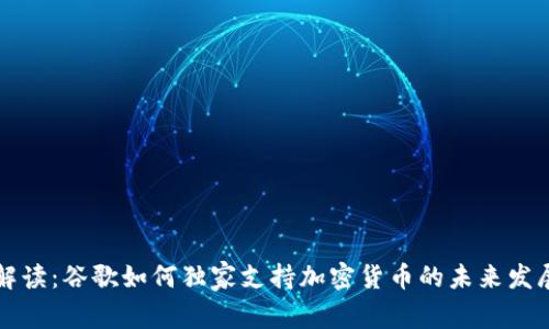 专家解读：谷歌如何独家支持加密货币的未来发展秘诀