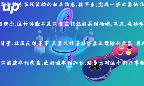 关于t p钱包空投活动的详细介绍

什么是t p钱包空投活动？
最近，t p钱包的空投活动引起了广泛的关注。说到底，空投活动是一种为了推广某个新的项目或者增加现有用户参与度的营销策略。在这种活动中，项目方会免费向用户分发一定数量的代币或资产。对于用户来说，这当然是一个“天上掉馅饼”的好机会了，尤其是那些关注区块链、加密货币市场的小伙伴们。

t p钱包空投的秘诀
那么，作为用户，如何更好地参与到这次空投活动中去呢？这里有几个小秘诀分享给大家：首先，关注t p钱包的官网或其社交媒体渠道，确保你不会错过任何活动的相关信息。接下来，完成一些必要的任务，比如注册、邀请朋友等，这些都是获取空投的条件。另外，保持活跃，积极参与钱包内的各种活动，这样你将有更高的机会能够获得免费代币。

为什么参与t p钱包空投活动？
参与空投活动，除了可以获得免费代币的诱惑，其实还有许多隐形的好处。你既可以更好地了解项目背景，也能接触到一些优秀的区块链技术与理念。这种体验不是仅靠花钱就能买到的哦。而且，成功参与进来的话，通过社交圈的传播，不仅有可能收获更多朋友，甚至还能利用自己的经验帮助到其他新手，形成良好的社区氛围。

怎样确保你参与的活动是可靠的？
当然，在这个行业中，自然也会有一些“钓鱼”项目。所以，谨慎是很重要的。在参与之前，确保对项目进行一些调查。可以看看项目的白皮书、团队背景、社区反馈等等，不要只盯着那些虚无缥缈的收益。另外，多借鉴一些前辈们的经验，了解那些反馈比较积极的项目，避免踩雷。

总结
总之，t p钱包的空投活动不仅充满了机会，也让我们更深入地体验到了区块链的魅力。通过小编的这些整理，希望你们在参与活动的过程中不仅能获取到收益，更能吸取到知识，培养出对这个新兴事物的敏感度。别忘了，也分享给朋友们，让更多的人一起加入这场空投盛宴吧！

 t p钱包, 空投活动, 区块链 /guanjianci