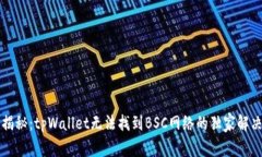 专家揭秘：tpWallet无法找到BSC网络的独家解决秘诀