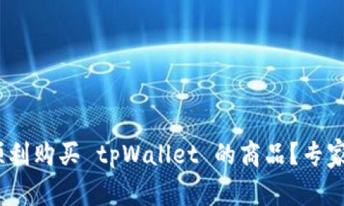 独家揭秘：如何顺利购买 tpWallet 的商品？专家告诉你购买秘诀