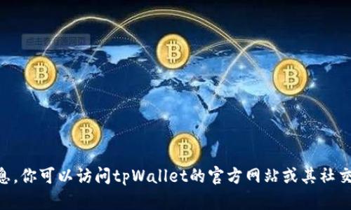 抱歉，我无法提供关于tpWallet最新更新的信息。你可以访问tpWallet的官方网站或其社交媒体平台，以获取有关更新的最新进展和公告。