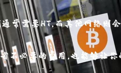 关于tpWallet提币是否需要HT（火币生态链的原生代币），这个问题其实关乎到你具体的提币方式和所选的提币网络。下面我将详细解答这个问题。

1. 什么是tpWallet？
tpWallet是一款加密货币钱包，支持多种数字资产的存储、转账和管理。这款钱包不仅仅支持一两种主流币种，还涵盖了众多基于不同区块链的代币，使得用户在管理资产上更加灵活方便。

2. 提币过程中的基本操作
提币，顾名思义，就是把你存放在钱包里的数字货币转移到其他钱包或交易所。在这过程当中，用户通常需要选择提币的网络以及支付一定的费用来完成这个操作。

3. HT的作用
HT是火币交易所的代币。它在火币生态系统中扮演着多种重要角色，比如用于手续费折扣、参与投票、获得收益等等。对于在火币链上操作的用户，HT的使用可能会与手续费相关。

4. tpWallet提币与HT的关系
在tpWallet进行提币时，是否需要HT主要取决于你选择的提币网络。一般来说：
ul
    listrong如果你选择了火币生态链（HECO）相关的提币网络：/strong在这种情况下，通常会需要使用HT作为手续费。/li
    listrong如果你选择了其他区块链：/strong那么提币所需的费用会是该链对应的原生代币，比如以太坊网络就需要ETH作为矿工费。/li
/ul

5. 如何确认需要的费用
要确认在tpWallet提币时是否需要HT，最好的方式是查看提币页面的提示信息。在提币界面，通常会有一个费用说明，告诉你具体需要多少费用以及接受的支付方式。

6. 提币手续费的常见问题
提币手续费是一个常见且重要的问题，很多用户在提币时会感到困惑。以下是几个常见的问题解答：
ul
    listrong提币手续费是固定的吗？/strong大多数情况下，提币手续费是随着网络的拥堵程度而波动的，也就是说，网络越繁忙，手续费可能会越高。/li
    listrong如何降低提币手续费？/strong可以选择在网络拥堵较少的时候进行提币，或是选择手续费较低的链进行转账。/li
    listrong不同钱包的手续费一样吗？/strong每个钱包的手续费政策可能不同，所以建议在使用不同钱包前了解清楚。比如tpWallet的手续费可能和其他钱包有区别。/li
/ul

7. TPWallet的使用注意事项
如果你是tpWallet的新用户，建议在首次操作时多加注意：
ul
    listrong确认地址：/strong提币前一定要仔细确认目标钱包地址，确保地址准确无误。/li
    listrong了解手续费：/strong了解所需的手续费及其支付方式，避免因手续费不足导致的提币失败。/li
    listrong网络选择：/strong选择合适的提币网络，尤其是在涉及到跨链转账时。/li
/ul

8. 结语
总的来说，tpWallet提币是否需要HT，关键在于你所选择的网络。如果是火币生态链则通常需要HT，而其他网络则会需要他们各自的代币。理解这一点后，提币的过程将会变得更加轻松流畅。

总结：合理规划你的提币
在数字货币的世界里，资金管理是非常重要的，合理规划你的提币策略，将有助于你节省不必要的费用，也能够让你的交易更加顺畅。希望这些信息能够对你有所帮助，如果还有其他疑问，欢迎随时咨询！