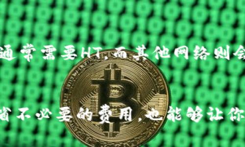 关于tpWallet提币是否需要HT（火币生态链的原生代币），这个问题其实关乎到你具体的提币方式和所选的提币网络。下面我将详细解答这个问题。

1. 什么是tpWallet？
tpWallet是一款加密货币钱包，支持多种数字资产的存储、转账和管理。这款钱包不仅仅支持一两种主流币种，还涵盖了众多基于不同区块链的代币，使得用户在管理资产上更加灵活方便。

2. 提币过程中的基本操作
提币，顾名思义，就是把你存放在钱包里的数字货币转移到其他钱包或交易所。在这过程当中，用户通常需要选择提币的网络以及支付一定的费用来完成这个操作。

3. HT的作用
HT是火币交易所的代币。它在火币生态系统中扮演着多种重要角色，比如用于手续费折扣、参与投票、获得收益等等。对于在火币链上操作的用户，HT的使用可能会与手续费相关。

4. tpWallet提币与HT的关系
在tpWallet进行提币时，是否需要HT主要取决于你选择的提币网络。一般来说：
ul
    listrong如果你选择了火币生态链（HECO）相关的提币网络：/strong在这种情况下，通常会需要使用HT作为手续费。/li
    listrong如果你选择了其他区块链：/strong那么提币所需的费用会是该链对应的原生代币，比如以太坊网络就需要ETH作为矿工费。/li
/ul

5. 如何确认需要的费用
要确认在tpWallet提币时是否需要HT，最好的方式是查看提币页面的提示信息。在提币界面，通常会有一个费用说明，告诉你具体需要多少费用以及接受的支付方式。

6. 提币手续费的常见问题
提币手续费是一个常见且重要的问题，很多用户在提币时会感到困惑。以下是几个常见的问题解答：
ul
    listrong提币手续费是固定的吗？/strong大多数情况下，提币手续费是随着网络的拥堵程度而波动的，也就是说，网络越繁忙，手续费可能会越高。/li
    listrong如何降低提币手续费？/strong可以选择在网络拥堵较少的时候进行提币，或是选择手续费较低的链进行转账。/li
    listrong不同钱包的手续费一样吗？/strong每个钱包的手续费政策可能不同，所以建议在使用不同钱包前了解清楚。比如tpWallet的手续费可能和其他钱包有区别。/li
/ul

7. TPWallet的使用注意事项
如果你是tpWallet的新用户，建议在首次操作时多加注意：
ul
    listrong确认地址：/strong提币前一定要仔细确认目标钱包地址，确保地址准确无误。/li
    listrong了解手续费：/strong了解所需的手续费及其支付方式，避免因手续费不足导致的提币失败。/li
    listrong网络选择：/strong选择合适的提币网络，尤其是在涉及到跨链转账时。/li
/ul

8. 结语
总的来说，tpWallet提币是否需要HT，关键在于你所选择的网络。如果是火币生态链则通常需要HT，而其他网络则会需要他们各自的代币。理解这一点后，提币的过程将会变得更加轻松流畅。

总结：合理规划你的提币
在数字货币的世界里，资金管理是非常重要的，合理规划你的提币策略，将有助于你节省不必要的费用，也能够让你的交易更加顺畅。希望这些信息能够对你有所帮助，如果还有其他疑问，欢迎随时咨询！
