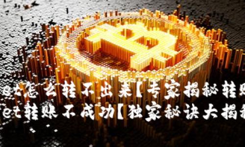 tpWallet怎么转不出来？专家揭秘转账秘密！
tpWallet转账不成功？独家秘诀大揭秘！