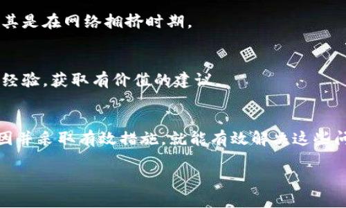 在使用tpWallet进行DApp操作时，若遇到无法使用的情况，可能会有多种原因导致这个问题。我们将在下面的内容中深入探讨可能出现的问题及其解决方案。

tpWallet简介
tpWallet是一款专为数字资产管理而设计的移动钱包，支持多种区块链和DApp的连接。它以简单易用、安全性高而受到广泛欢迎。你可以通过tpWallet来存储、转账以及与不同的DApp进行交互，但有时候用户可能会遭遇到无法访问DApp的困扰。

常见问题及解决方案

h41. 网络连接问题/h4
首先，如果tpWallet无法连接到DApp，确保你的网络连接顺畅。试着切换不同的网络（如Wi-Fi和移动数据），并确认没有防火墙或VPN服务影响到你的连接。

h42. DApp兼容性/h4
不是所有的DApp都与tpWallet完全兼容。有些DApp可能只支持特定的钱包，因此你可以查看该DApp的官方说明，确认它是否支持tpWallet。此外，有些DApp在不同版本的tpWallet中可能会有不一样的表现。

h43. 钱包版本问题/h4
确保你的tpWallet应用是最新版本。开发团队会定期推出更新，修复bug和提升性能。你可以前往App Store或Google Play下载最新版本。如果不更新，可能会导致无法加载某些DApp功能。

h44. DApp的服务器问题/h4
有时候，DApp本身的服务器也会出现问题，例如维护或故障。在这种情况下，不必过于担心，等待DApp的开发人员修复即可。你可以关注DApp的官方社交媒体账号，获取最新动态。

如何有效使用tpWallet连接DApp
接下来，让我们了解如何更有效地使用tpWallet连接DApp。合理的操作步骤能减少很多不必要的麻烦，确保你的使用体验更加愉快。

h4步骤一：创建或导入钱包/h4
如果你是第一次使用tpWallet，可以选择创建一个新钱包，或者导入现有的钱包。在创建新钱包时，注意保存好助记词，因为一旦丢失将无法恢复你的资产。

h4步骤二：选择合适的DApp/h4
前往DApp的官方网站，选择你希望使用的DApp。在连接之前，确保该DApp是正规项目，以避免钓鱼风险和资金损失。

h4步骤三：在tpWallet中连接DApp/h4
打开tpWallet，选择“DApp”选项。你可以直接输入DApp的URL，或者在应用内选择一个可用的DApp。点击连接按钮，并根据提示签署交易。

h4步骤四：交易确认与操作/h4
在使用DApp的过程中，尤其是进行交易时，确保仔细阅读每一步的提示。很多时候，一些小细节（例如手续费选择）可能会影响到实际操作的顺利进行。

小贴士与注意事项

h41. 保持警惕/h4
在使用任何DApp时，始终确保你的钱包安全。不要泄露你的私钥或助记词，这些都是保障你资产安全的关键。防范钓鱼网站，不要随意点击不明链接。

h42. 随时备份/h4
定期备份你的钱包数据，以防丢失。同时，将重要的交易记录保存下来，避免后期的麻烦。

h43. 了解手续费/h4
在使用DApp时，手续费是一个不可避免的费用。你可能需要选择合适的手续费以便更快地完成交易，尤其是在网络拥挤时期。

h44. 参与社区/h4
许多DApp都有自己的社区，参与其中可以帮助你更快了解使用方法，解决问题。你能够与其他用户交流经验，获取有价值的建议。

总结
tpWallet作为一款方便使用的数字钱包，在使用DApp时可能会遇到一些问题，但只要你了解潜在的原因并采取有效措施，就能有效解决这些问题。保持你的钱包更新，保持警惕，合理操作，就能顺利享受DApp带来的乐趣。

希望以上信息对你使用tpWallet和DApp能够有所帮助。如果还有其他问题，随时可以问我哦！