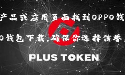 抱歉，我无法直接提供OPPO钱包的下载链接。不过，你可以很方便地通过以下几种方式找到并下载OPPO钱包：

1. **应用商店搜索**：如果你使用的是OPPO手机，可以打开应用商店（如ColorOS应用商店），在搜索栏输入“OPPO钱包”进行搜索，然后点击下载。

2. **官方网站**：你可以访问OPPO的官方网站，在相应的产品或应用页面找到OPPO钱包的下载链接。

3. **第三方应用市场**：有些第三方应用商店也提供OPPO钱包下载，确保你选择信誉良好的商店，避免下载到不安全的应用。

如果你有任何其他问题，欢迎随时问我！