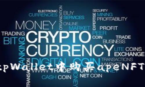 专家揭秘：在tpWallet中购买apeNFT币的独家秘诀