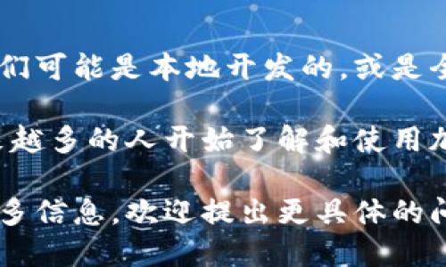 中非加密货币指的是在中非地区使用的一些数字货币或加密货币。它们可能是本地开发的，或是全球知名的加密货币（如比特币、以太坊等）在该地区的应用。

中非的加密货币市场相对较新，但随着区块链技术的发展和普及，越来越多的人开始了解和使用加密货币。中国在这方面也有积极的探索，例如试点数字人民币的推广。

如果你想深入了解某种特定的中非加密货币，或者关于这一主题的更多信息，欢迎提出更具体的问题！