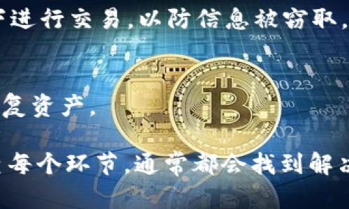 如果你在使用 tpWallet 时遇到“操作没有记录，币也没有了”的问题，首先不要惊慌，很多用户在加密货币钱包中都会经历类似的问题。以下是一些建议和步骤，希望能够帮助你找回资产或解决问题。

1. 确保连接网络正常
首先，请确保你的网络连接稳定。钱包在同步区块链数据时需要良好的网络环境。如果网络信号弱，可能导致操作没有被记录。

2. 检查交易历史
登录 tpWallet 后，查看你的交易记录。在界面中找到“交易历史”或者“资产记录”选项。这是确认资产是否在钱包中的重要步骤。

3. 验证你的地址
如果你在其他平台转账到 tpWallet，务必核对你输入的地址是否正确。错误的地址会导致币无法到达你的钱包。

4. 同步区块链
tpWallet 可能需要时间来同步区块链。如果是新创建的钱包，特别是在网络繁忙的时候，这可能会需要更长的时间。耐心等待，通常情况下，系统会最终更新你的资产状态。

5. 检查 token 是否支持
确认你转入的代币类型是否被 tpWallet 支持。有一些钱包只支持特定的代币，一旦转账了不支持的代币，就可能会找不到。

6. 清除缓存和数据
有时候，app 的缓存问题会导致显示错误。你可以尝试清除 tpWallet 应用的缓存，或者卸载后重新安装。注意备份好你的助记词或私钥，以防数据丢失。

7. 联系客服
如果以上方法都不能解决问题，建议及时联系 tpWallet 的客服。将你遇到的问题详细描述给他们，客服会提供专业的帮助。

8. 了解市场波动
另外，有些用户可能会因为市场波动导致心理负担。一旦发现资产减少，先冷静思考市场的变化。加密货币本身就是一个高风险、高波动的市场。保持冷静，才能更好地做出决策。

9. 注意安全
在处理加密货币时，务必保护好自己的私钥和助记词。尽量避免在公共 Wi-Fi 环境下进行交易，以防信息被窃取。

10. 定期备份
最后，记得定期备份你的钱包数据。这可以确保即使遭遇设备损坏或丢失，也能迅速恢复资产。

希望以上内容能够帮助你解决 tpWallet 的问题。如果问题依旧，保持耐心，逐步排查每个环节，通常都会找到解决方案。