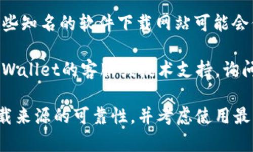 老版本的tpWallet可以通过以下几种方式寻找：

1. **官方网站**：请访问tpWallet的官方网站，有时候开发团队会在网站上提供旧版本的下载链接。

2. **社交媒体和社区论坛**：搜索相关的社交媒体平台（如微博、贴吧等）或者区块链相关的论坛，用户有时会分享老版本的下载链接或使用经验。

3. **第三方下载网站**：虽然不推荐从不明来源下载软件，但一些知名的软件下载网站可能会保存老版本的备份，可以在这些网站上查找。

4. **联系用户支持**：如果以上方法都不奏效，可以尝试联系tpWallet的客服或技术支持，询问是否有老版本的获取途径。

请注意，使用老版本的软件可能存在安全风险，因此建议确保下载来源的可靠性，并考虑使用最新版本以获得最佳的安全性和性能。如果有其他问题，欢迎再问！