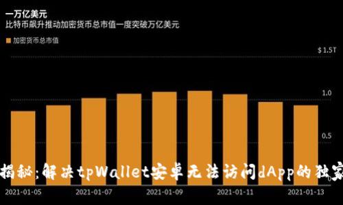 专家揭秘：解决tpWallet安卓无法访问dApp的独家秘诀