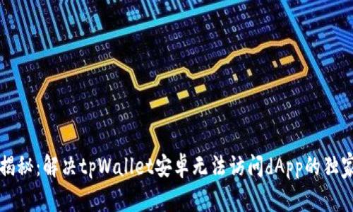 专家揭秘：解决tpWallet安卓无法访问dApp的独家秘诀