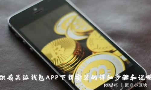 很抱歉，无法提供视频内容。不过，我可以为你提供有关派钱包APP下载安装的详细步骤和说明。请告诉我你需要的具体信息，我会尽量帮助你！